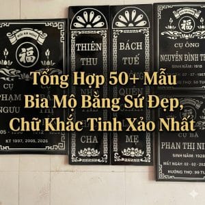 Tổng Hợp 50+ Mẫu Bia Mộ Bằng Sứ Đẹp, Chữ Khắc Tinh Xảo Nhất