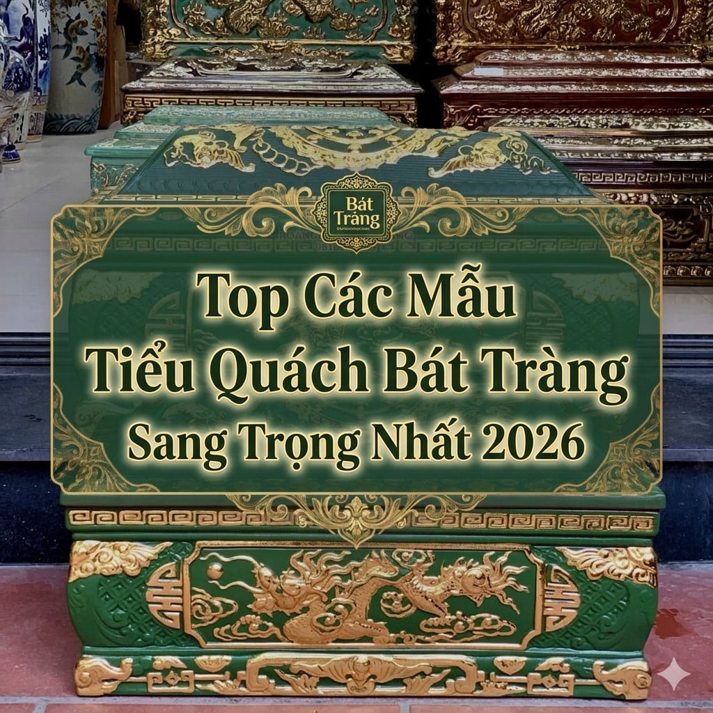 Top Các Mẫu Tiểu Quách Bát Tràng Sang Trọng Nhất 2026
