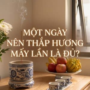 Một Ngày Nên Thắp Hương Mấy Lần Là Đủ?