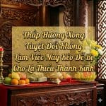 Thắp Hương Xong Tuyệt Đối Không Làm Việc Này Kẻo Dễ Bị Cho Là Thiếu Thành Kính