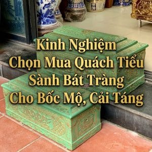Kinh Nghiệm Chọn Mua Quách Tiểu Sành Bát Tràng Cho Bốc Mộ, Cải Táng
