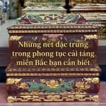 Những nét đặc trưng trong phong tục cải táng miền Bắc bạn cần biết