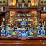 Quy Trình Bốc Bát Hương Gốm Sứ Bát Tràng Tại Nhà, Thủ Tục & Bài Khấn Chuẩn Tâm Linh