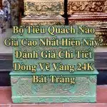 Bộ Tiểu Quách Nào Giá Cao Nhất Hiện Nay? Đánh Giá Chi Tiết Dòng Vẽ Vàng 24K Bát Tràng