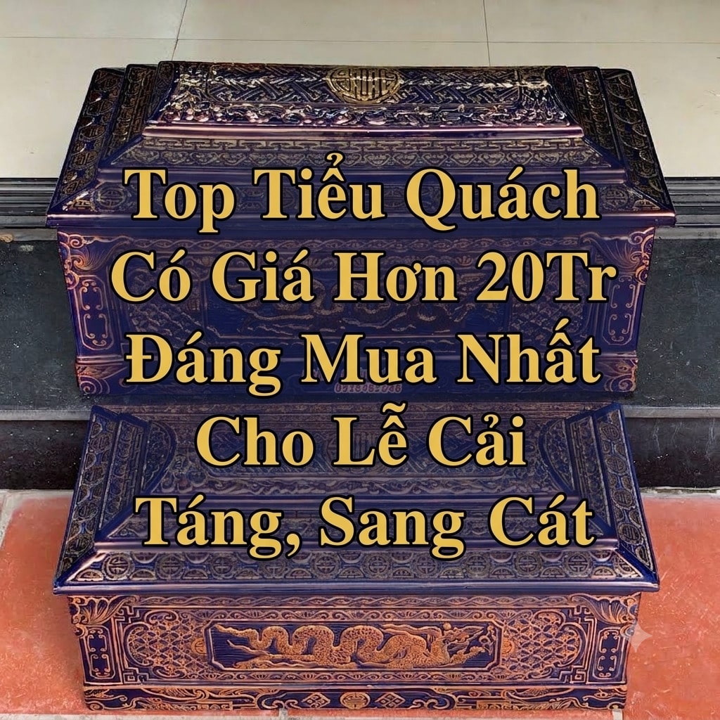 Top Tiểu Quách Có Giá Hơn 20Tr Đáng Mua Nhất Cho Lễ Cải Táng, Sang Cát