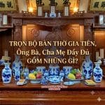 Trọn Bộ Bàn Thờ Gia Tiên, Ông Bà, Cha Mẹ Đầy Đủ Gồm Những Gì?