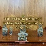 Bàn Thờ Phật Gồm Những Gì? Sự Khác Biệt Giữa Bàn Thờ Phật Và Gia Tiên