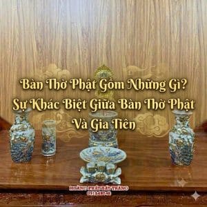 Bàn Thờ Phật Gồm Những Gì? Sự Khác Biệt Giữa Bàn Thờ Phật Và Gia Tiên