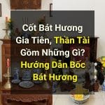 Cốt Bát Hương Gia Tiên, Thần Tài Gồm Những Gì? Hướng Dẫn Bốc Bát Hương